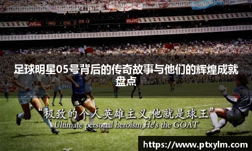 足球明星05号背后的传奇故事与他们的辉煌成就盘点