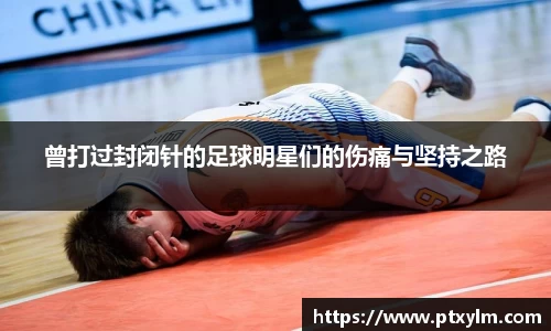 曾打过封闭针的足球明星们的伤痛与坚持之路